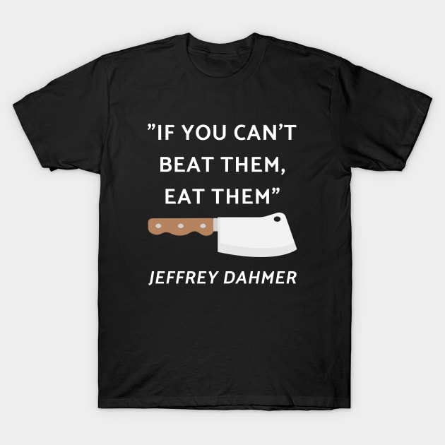 If You Can't Beat Them Eat Them T-Shirt by illusionerguy